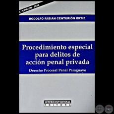 PROCEDIMIENTO ESPECIAL PARA DELITOS DE ACCIÓN PENAL PRIVADA Derecho Procesal Penal Paraguayo 3ª Edición - Autor: RODOLFO FABIÁN CENTURIÓN ORTIZ - Año 2018